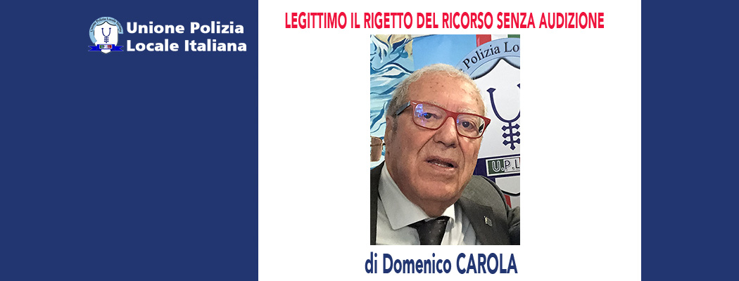 LEGITTIMO IL RIGETTO DEL RICORSO SENZA AUDIZIONE (Cass.Civile 6313/2020) di D.Carola