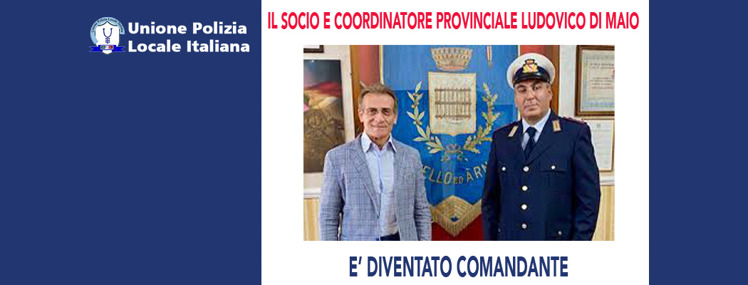 IL SOCIO E COORDINATORE PROVINCIALE LUDOVICO DI MAIO È DIVENTATO COMANDANTE