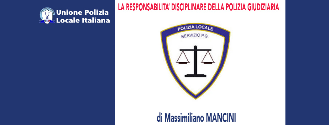 LA RESPONSABILITA' DISCIPLINARE DELLA POLIZIA GIUDIZIARIA di M.Mancini