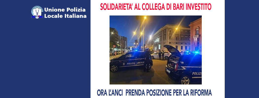 SOLIDARIETÀ AL COLLEGA DELLA POLIZIA MUNICIPALE DI BARI INVESTITO