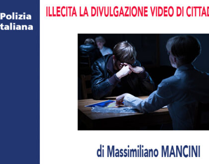 ILLECITA LA DIVULGAZIONE VIDEO DI CITTADINI FERMATI di M.Mancini