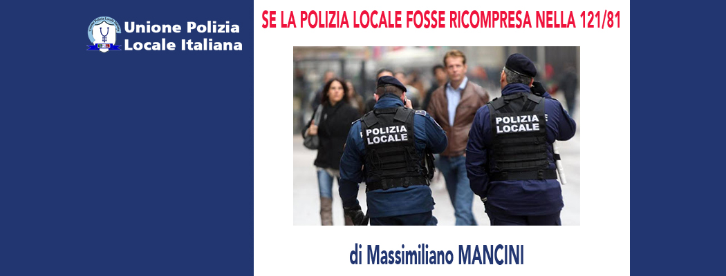 SE LA POLIZIA LOCALE FOSSE RICOMPRESA NELLA L.121/81 di M.Mancini