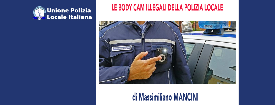 LE BODY CAM ILLEGALI DELLA POLIZIA LOCALE di M.Mancini