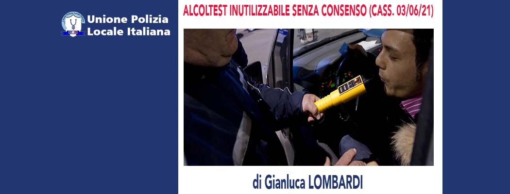 ALCOLTEST INUTILIZZABILE SENZA CONSENSO (Cassazione 03/06/2021) di G.Lombardi